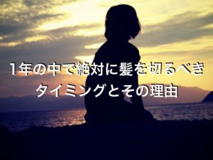 1年の中で絶対に髪を切るべきタイミングとその理由