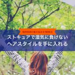【梅雨時期の髪の悩みを7割解決】ストキュアで湿気に負けないヘアスタイルを手にいれる